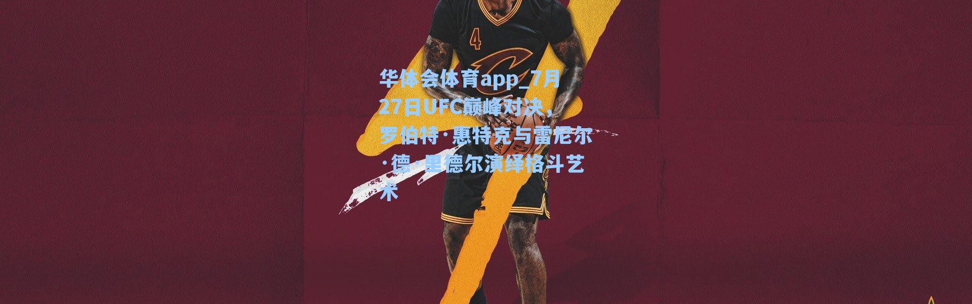 华体会体育app_7月27日UFC巅峰对决，罗伯特·惠特克与雷尼尔·德·里德尔演绎格斗艺术