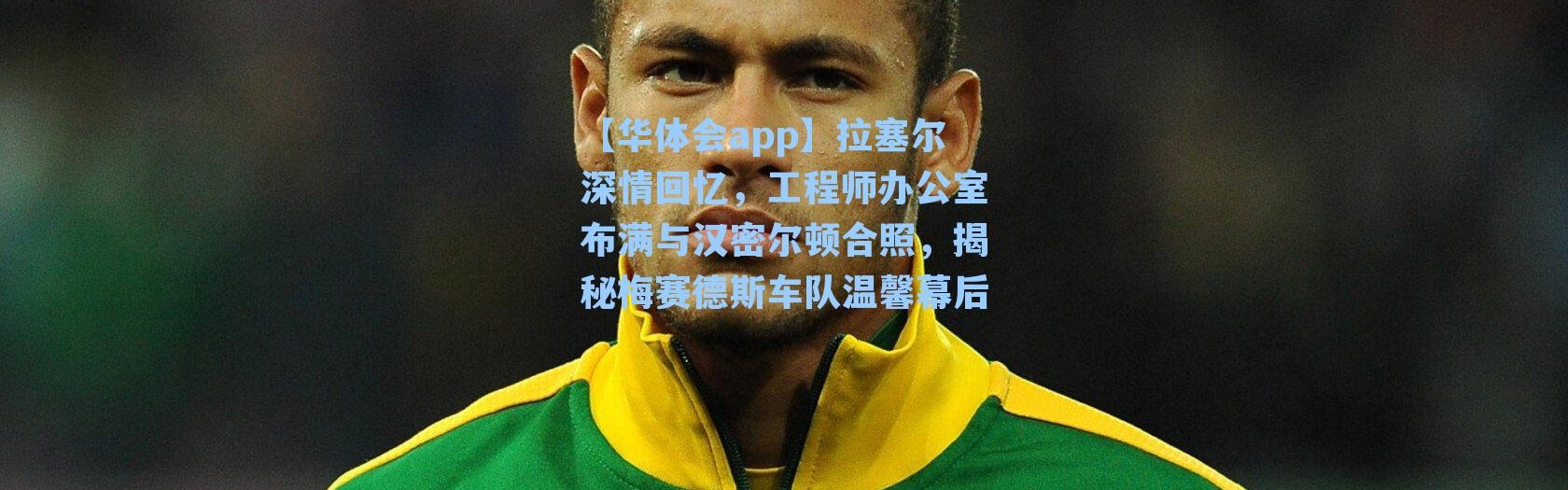 【华体会app】拉塞尔深情回忆，工程师办公室布满与汉密尔顿合照，揭秘梅赛德斯车队温馨幕后