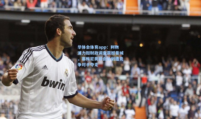 华体会体育app：利物浦力挺财政调查震撼曼城，塞梅尼奥转会计划遭竞争对手夺走