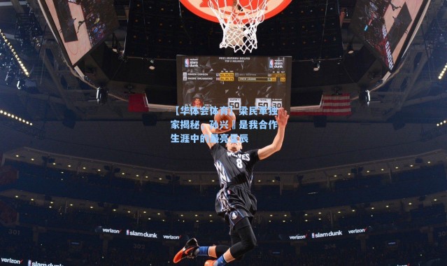 【华体会体育】梁民革独家揭秘，孙兴慜是我合作生涯中的最亮星辰