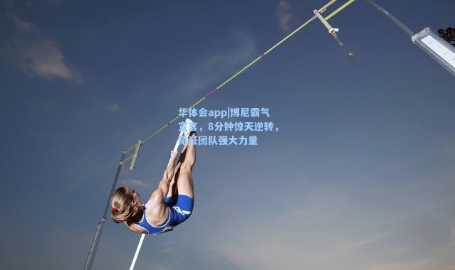 华体会app|博尼霸气宣言，8分钟惊天逆转，见证团队强大力量