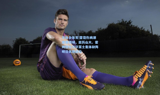 华体会体育|雷霆伤病潮席卷俄城，亚历山大、霍姆格伦与华莱士集体缺阵明日关键战役