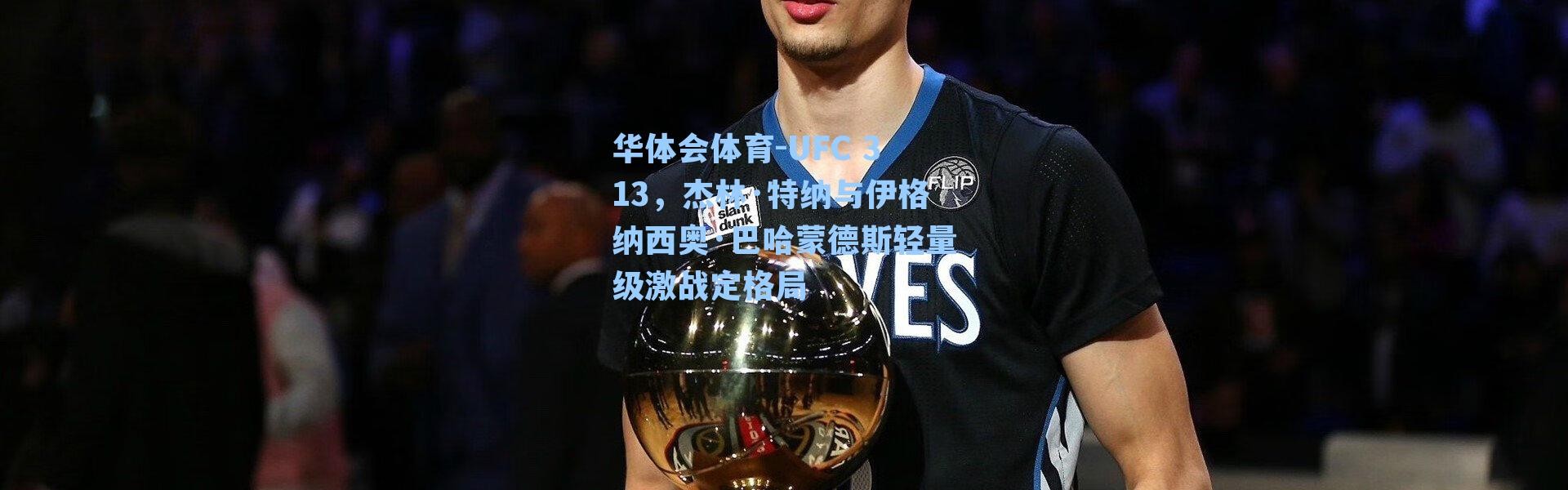 华体会体育-UFC 313，杰林·特纳与伊格纳西奥·巴哈蒙德斯轻量级激战定格局