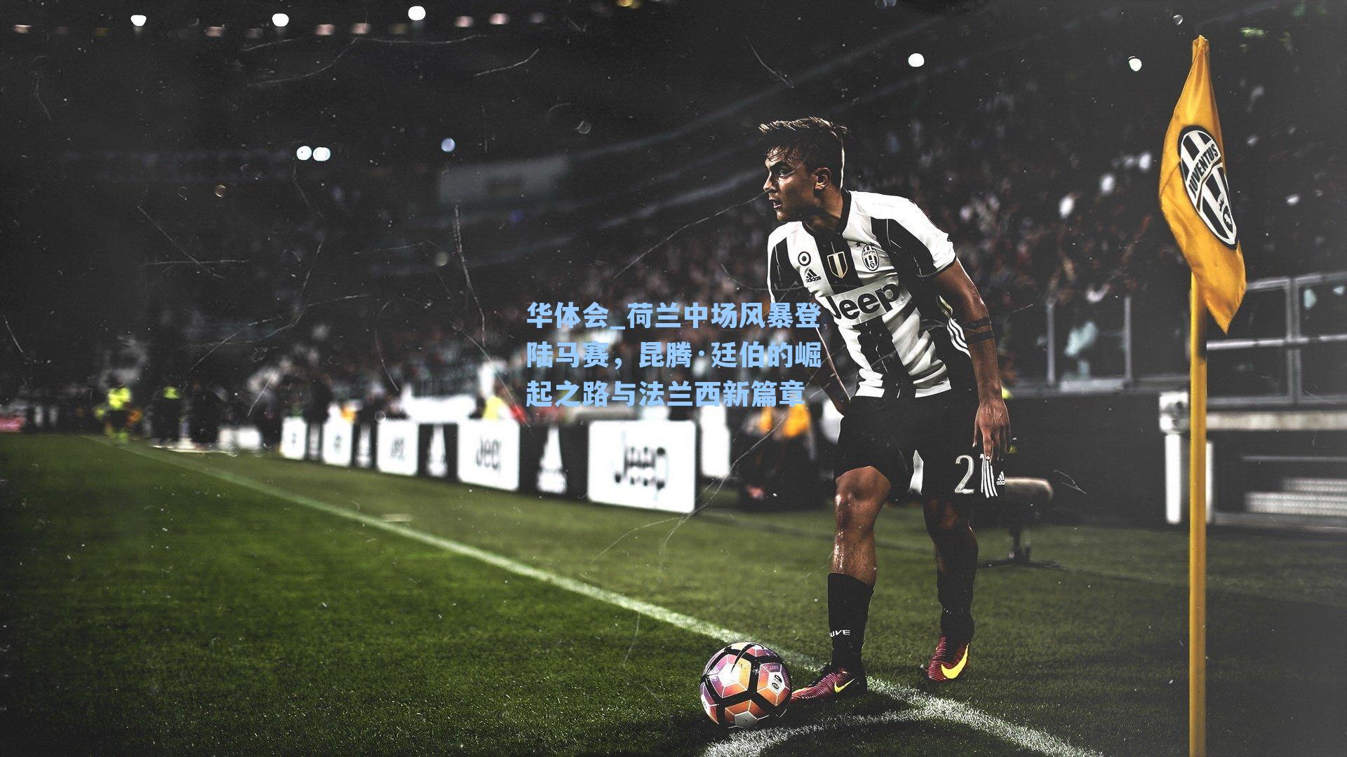 荷兰中场风暴登陆马赛，昆腾·廷伯的崛起之路与法兰西新篇章