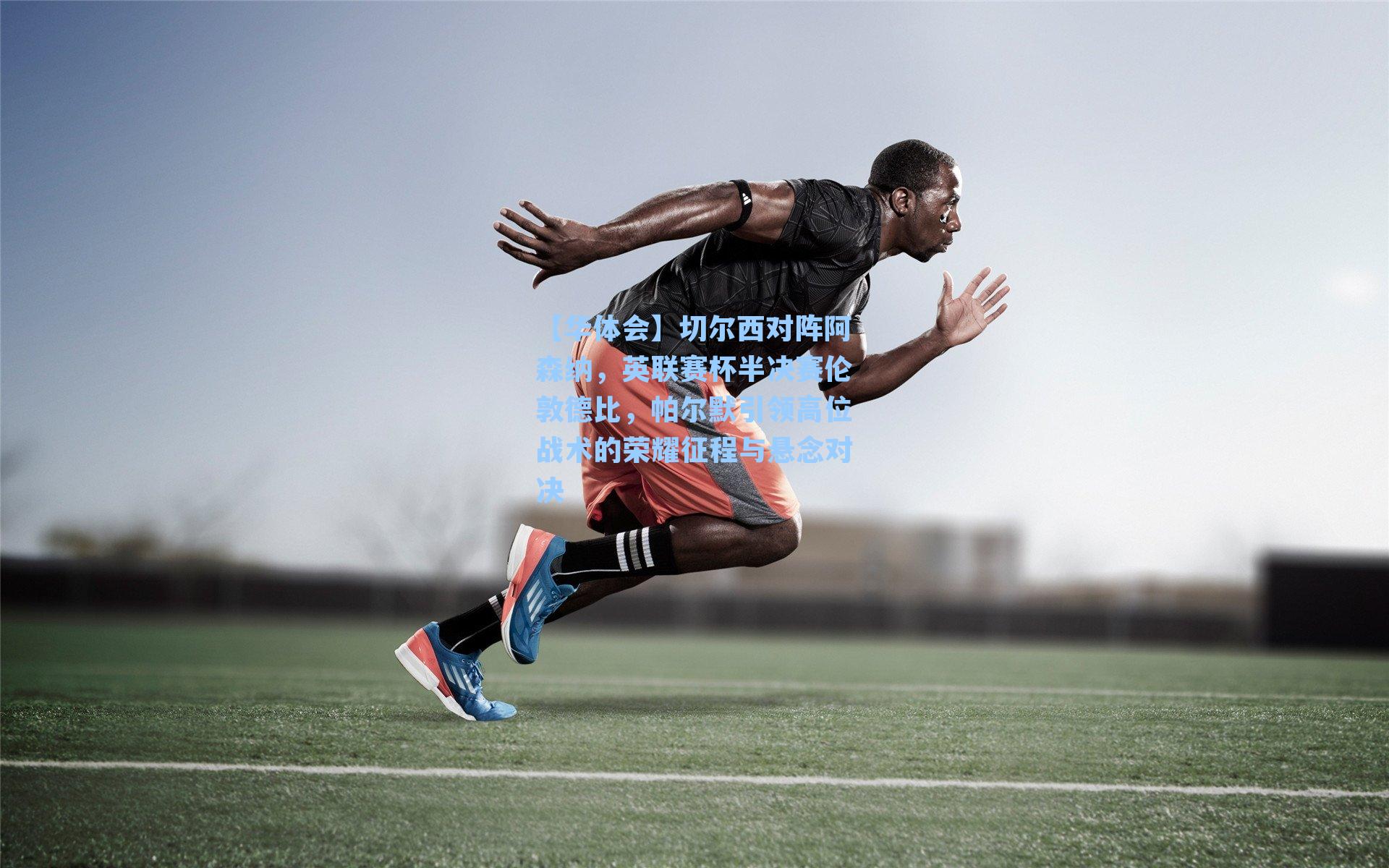 切尔西对阵阿森纳，英联赛杯半决赛伦敦德比，帕尔默引领高位战术的荣耀征程与悬念对决